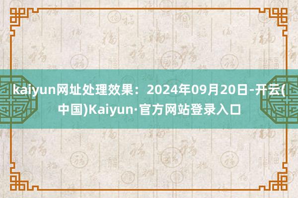 kaiyun网址处理效果:2024年09月20日-开云(中国)Kaiyun·官方网站登录入口