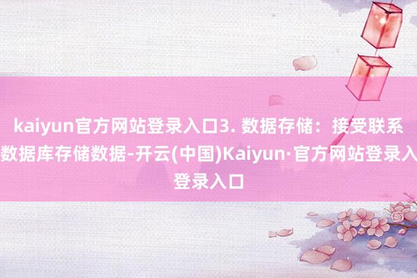 kaiyun官方网站登录入口3. 数据存储:接受联系型数据库存储数据-开云(中国)Kaiyun·官方网站登录入口