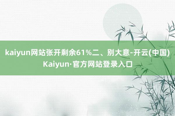 kaiyun网站张开剩余61%二、别大意-开云(中国)Kaiyun·官方网站登录入口