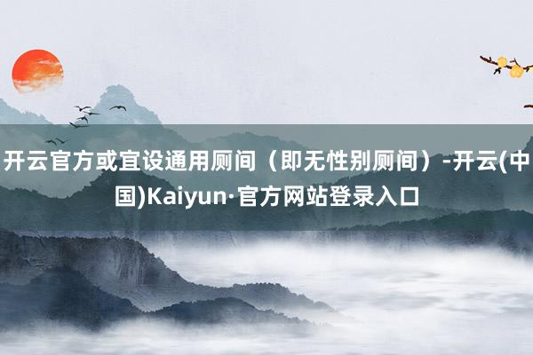 开云官方或宜设通用厕间（即无性别厕间）-开云(中国)Kaiyun·官方网站登录入口